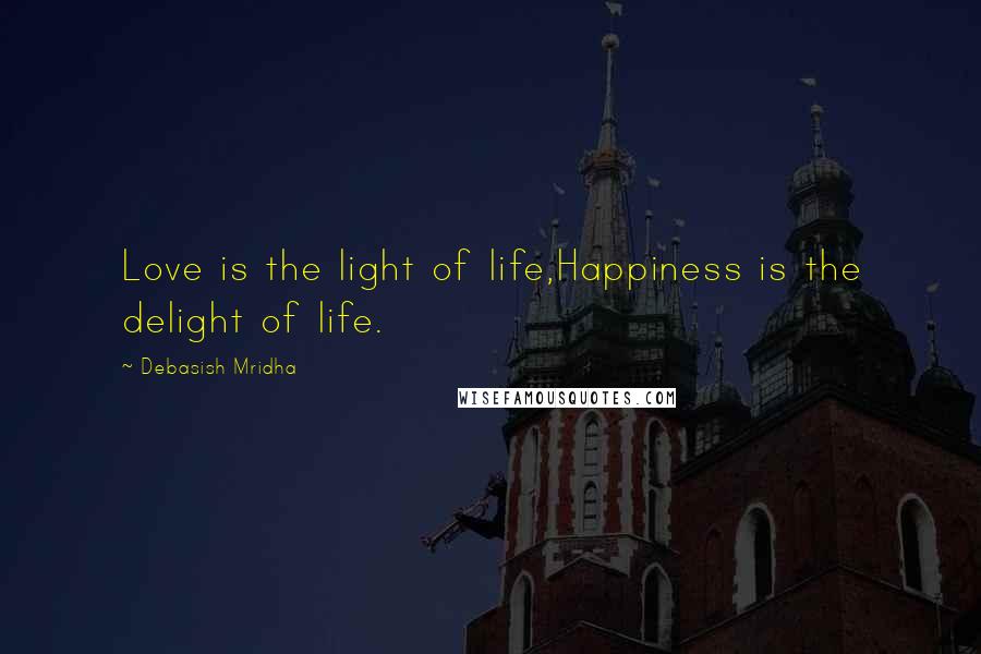 Debasish Mridha Quotes: Love is the light of life,Happiness is the delight of life.