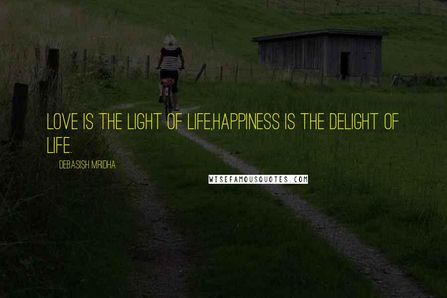 Debasish Mridha Quotes: Love is the light of life,Happiness is the delight of life.