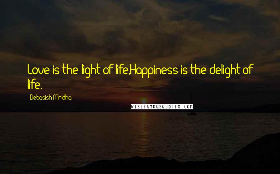 Debasish Mridha Quotes: Love is the light of life,Happiness is the delight of life.