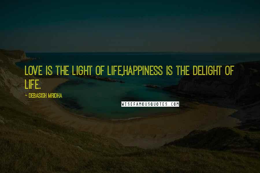 Debasish Mridha Quotes: Love is the light of life,Happiness is the delight of life.