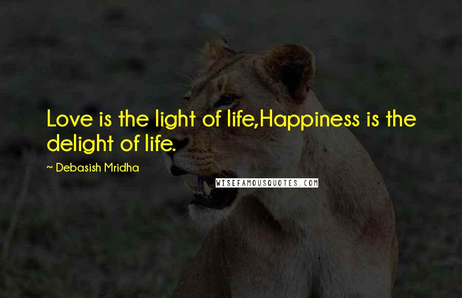 Debasish Mridha Quotes: Love is the light of life,Happiness is the delight of life.