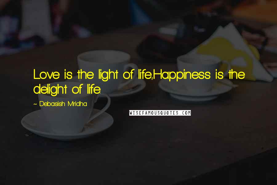 Debasish Mridha Quotes: Love is the light of life,Happiness is the delight of life.