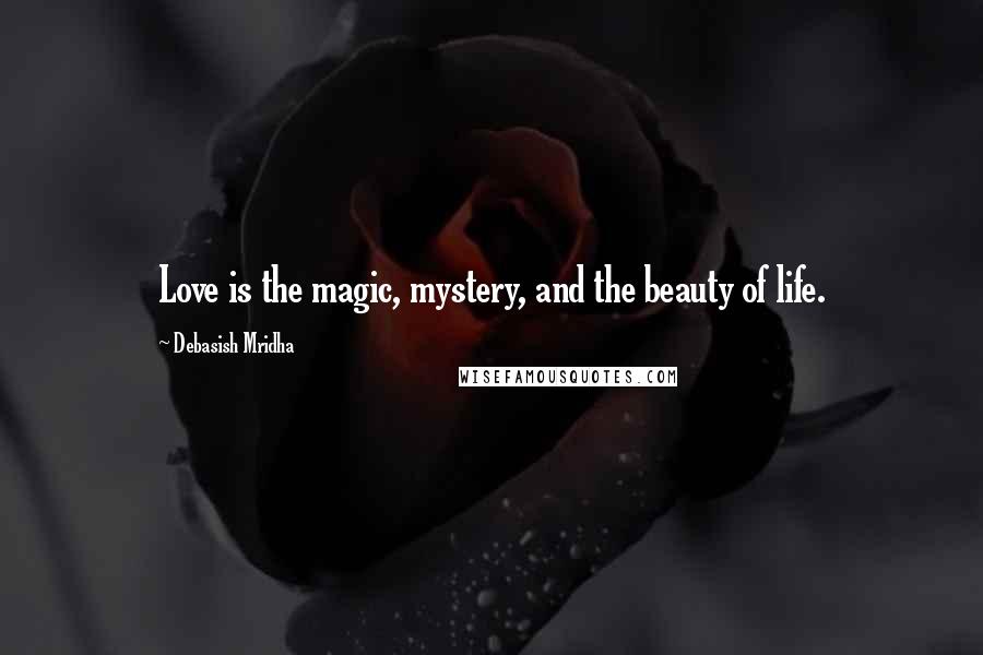 Debasish Mridha Quotes: Love is the magic, mystery, and the beauty of life.