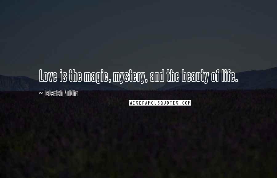 Debasish Mridha Quotes: Love is the magic, mystery, and the beauty of life.