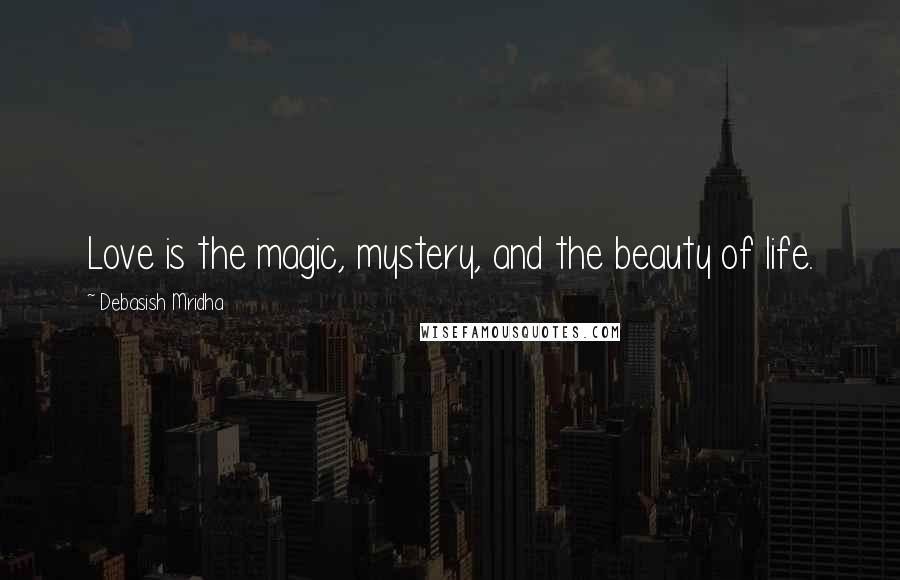 Debasish Mridha Quotes: Love is the magic, mystery, and the beauty of life.
