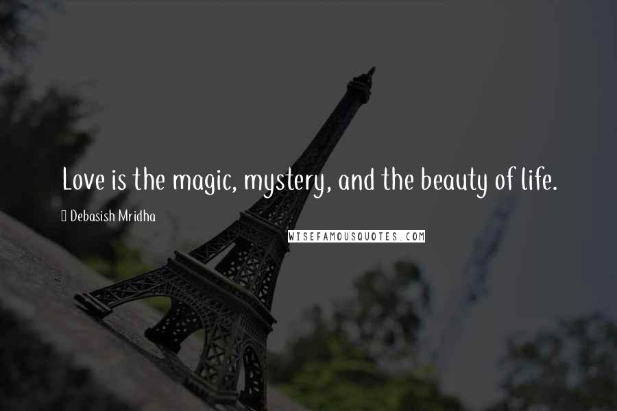 Debasish Mridha Quotes: Love is the magic, mystery, and the beauty of life.