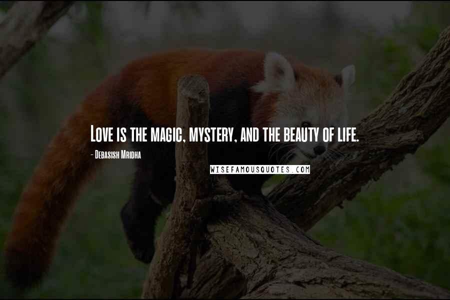 Debasish Mridha Quotes: Love is the magic, mystery, and the beauty of life.