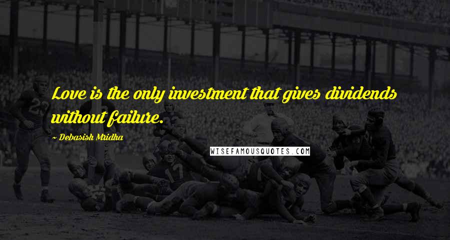 Debasish Mridha Quotes: Love is the only investment that gives dividends without failure.