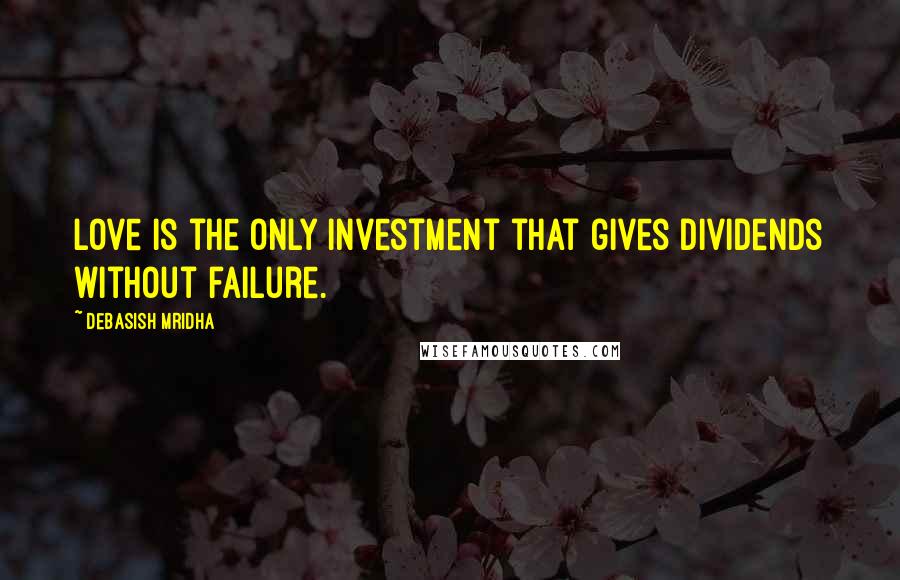 Debasish Mridha Quotes: Love is the only investment that gives dividends without failure.