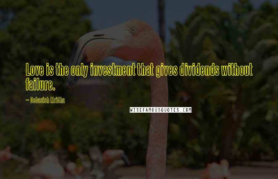 Debasish Mridha Quotes: Love is the only investment that gives dividends without failure.