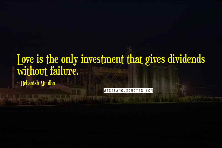 Debasish Mridha Quotes: Love is the only investment that gives dividends without failure.