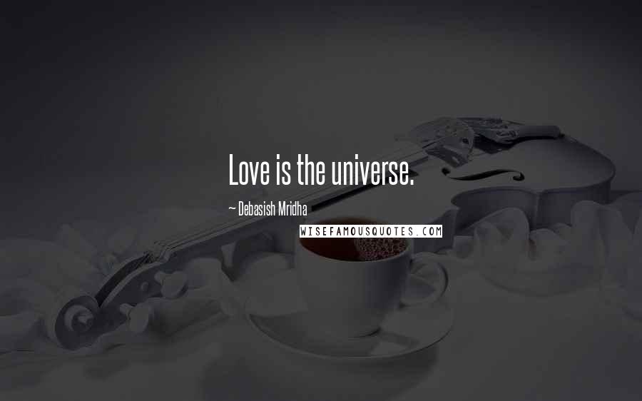 Debasish Mridha Quotes: Love is the universe.