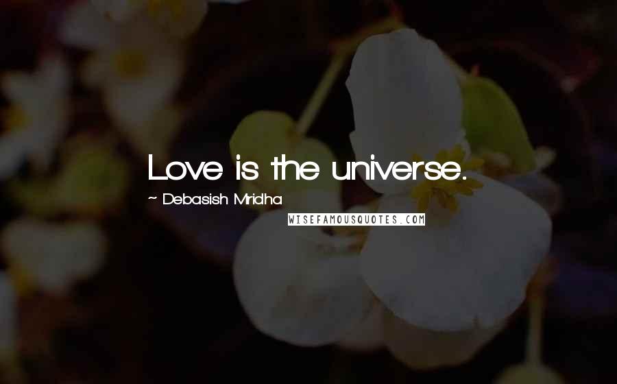 Debasish Mridha Quotes: Love is the universe.