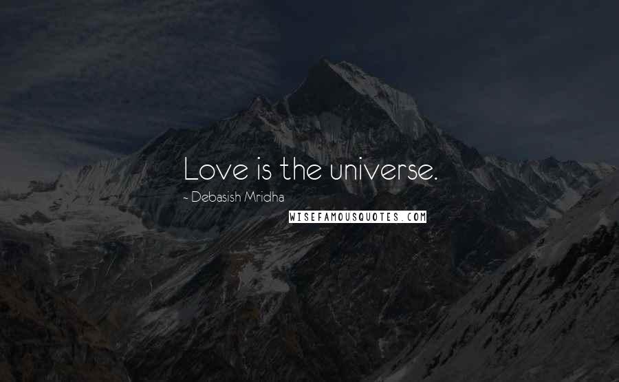 Debasish Mridha Quotes: Love is the universe.