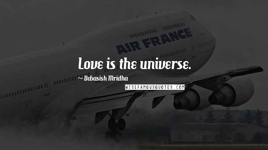 Debasish Mridha Quotes: Love is the universe.