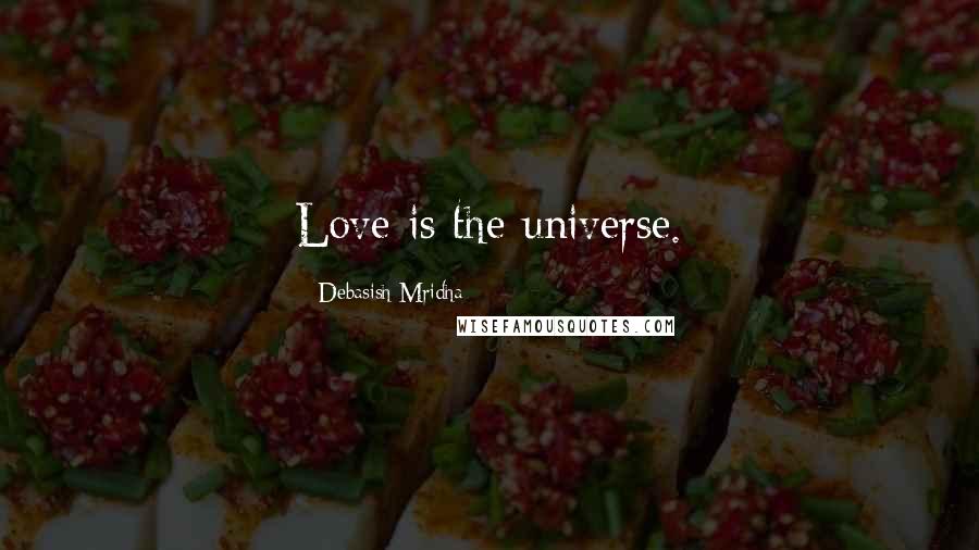 Debasish Mridha Quotes: Love is the universe.