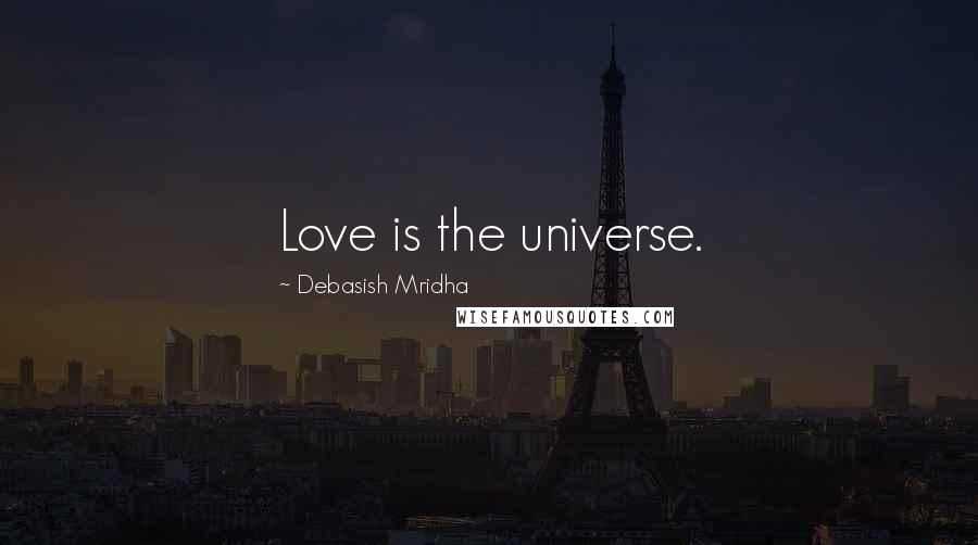 Debasish Mridha Quotes: Love is the universe.