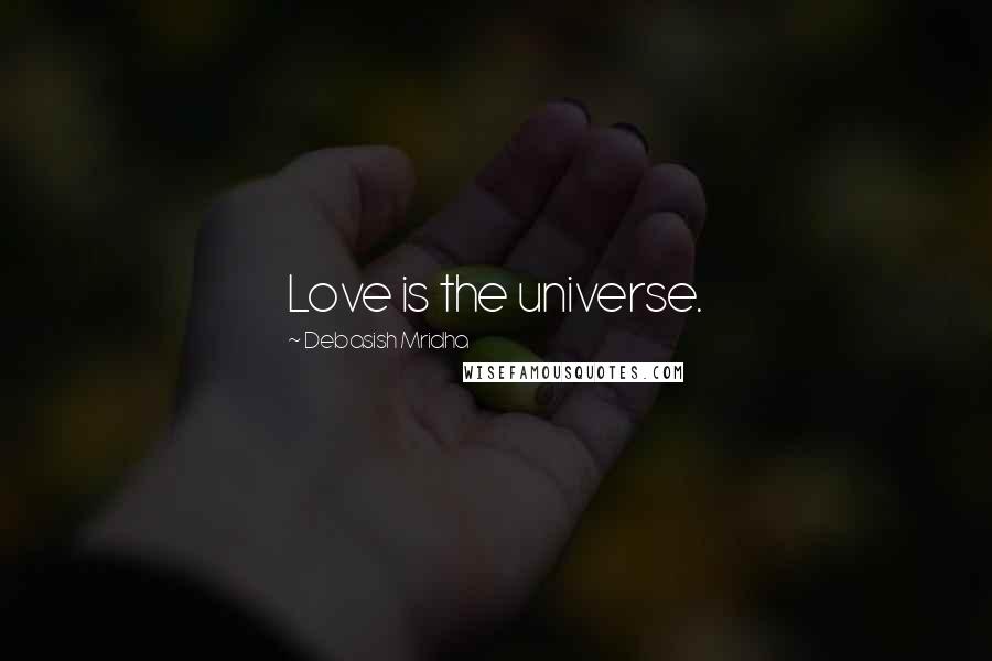 Debasish Mridha Quotes: Love is the universe.