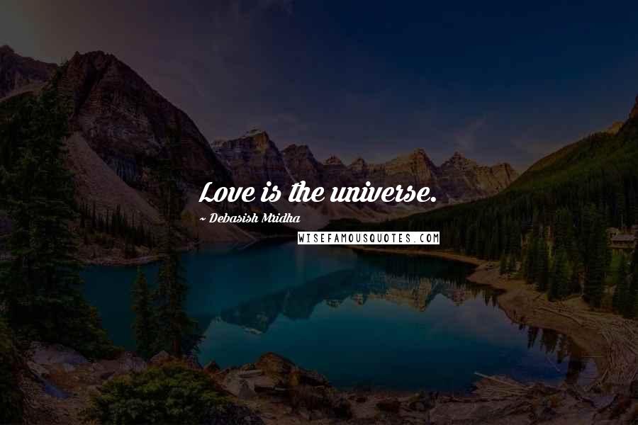 Debasish Mridha Quotes: Love is the universe.