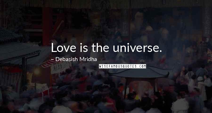 Debasish Mridha Quotes: Love is the universe.