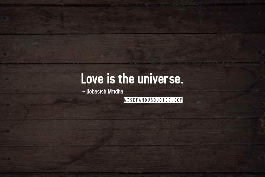 Debasish Mridha Quotes: Love is the universe.