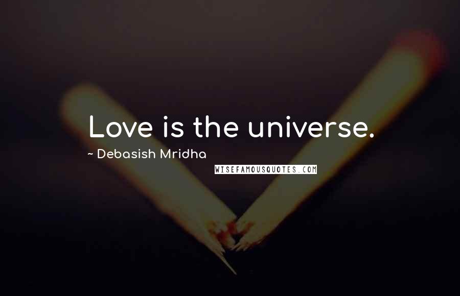 Debasish Mridha Quotes: Love is the universe.