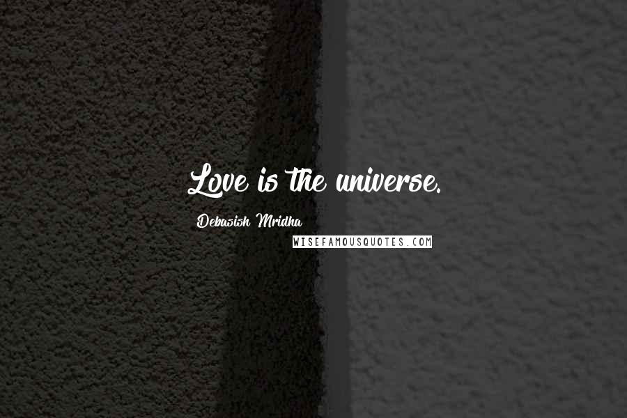 Debasish Mridha Quotes: Love is the universe.