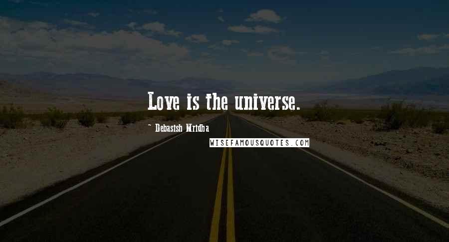 Debasish Mridha Quotes: Love is the universe.