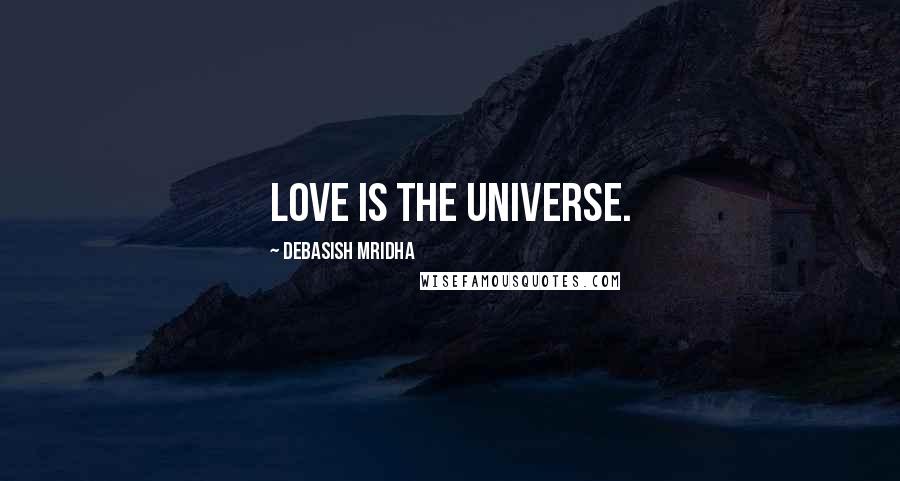 Debasish Mridha Quotes: Love is the universe.