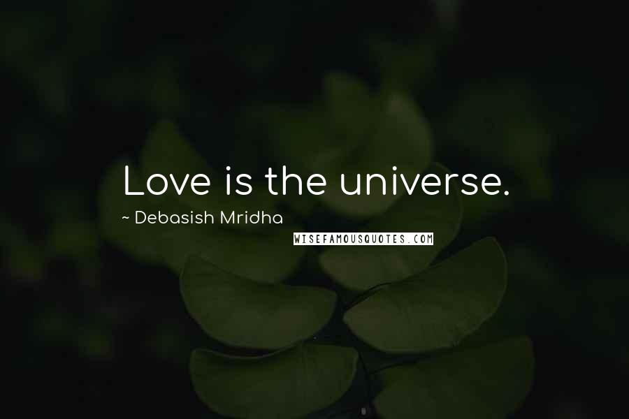 Debasish Mridha Quotes: Love is the universe.