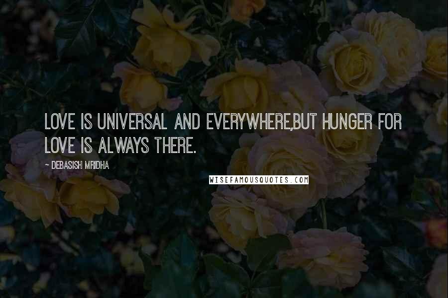 Debasish Mridha Quotes: Love is universal and everywhere,but hunger for love is always there.