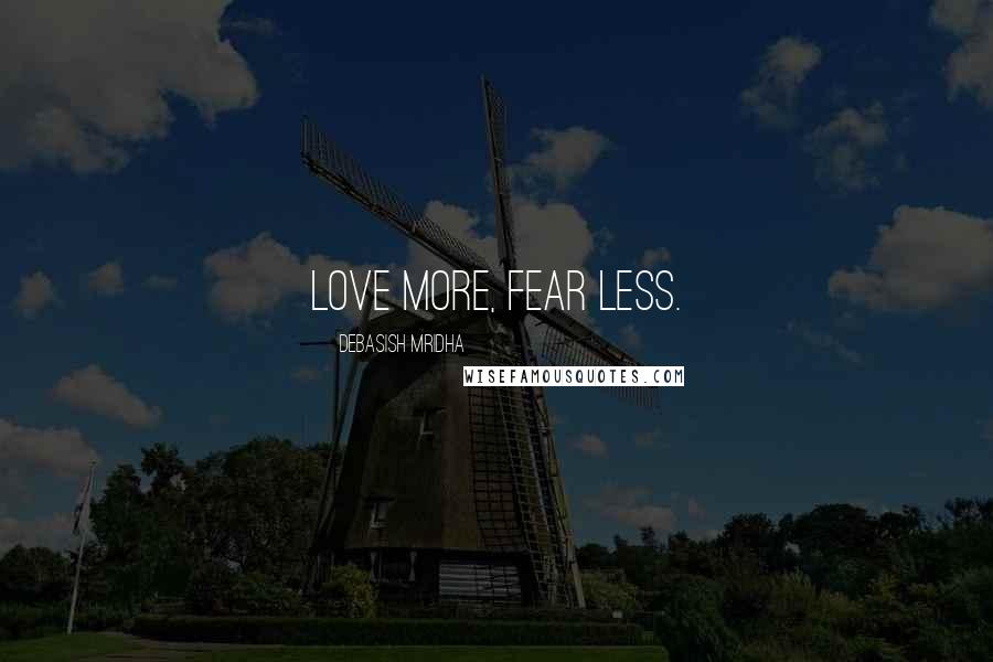 Debasish Mridha Quotes: Love more, fear less.