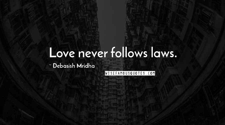Debasish Mridha Quotes: Love never follows laws.