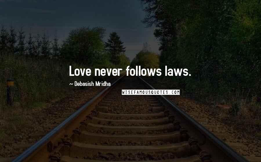 Debasish Mridha Quotes: Love never follows laws.