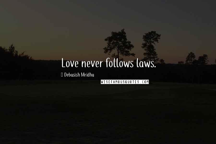 Debasish Mridha Quotes: Love never follows laws.