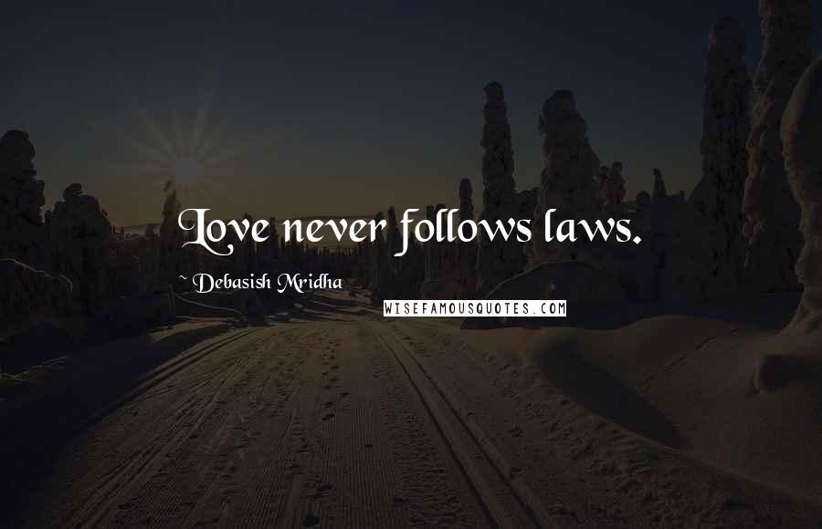 Debasish Mridha Quotes: Love never follows laws.