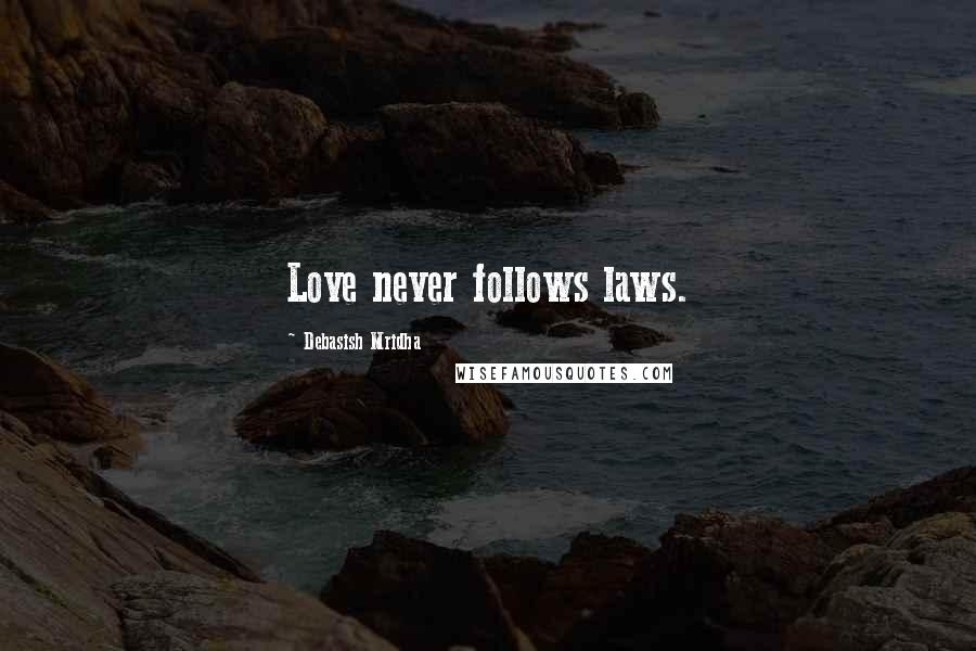 Debasish Mridha Quotes: Love never follows laws.