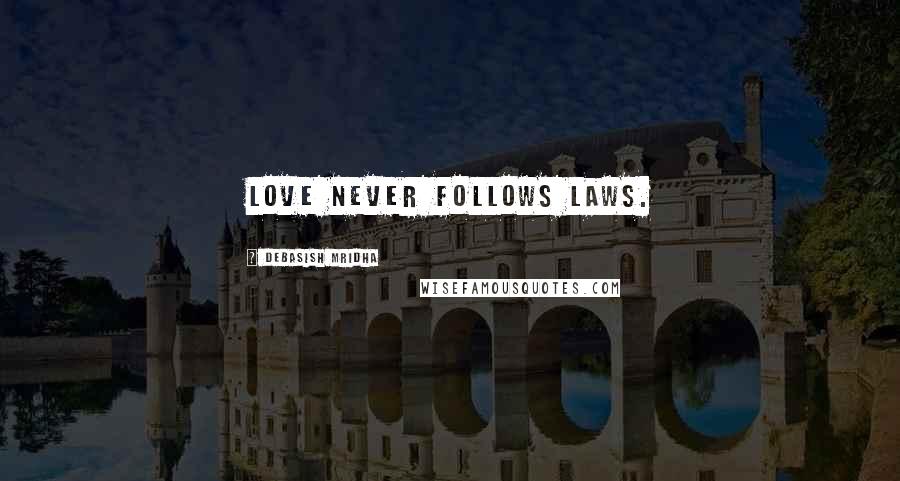 Debasish Mridha Quotes: Love never follows laws.