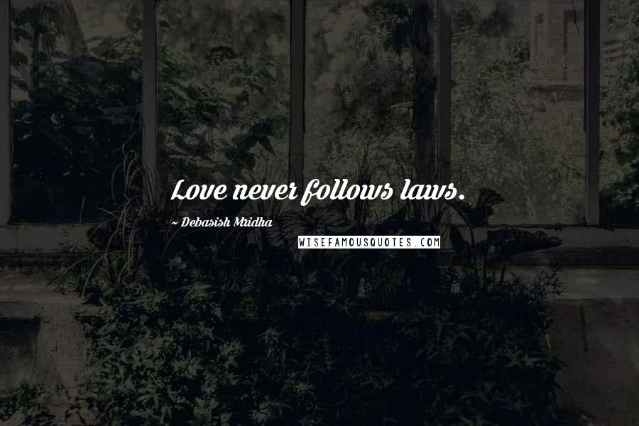 Debasish Mridha Quotes: Love never follows laws.