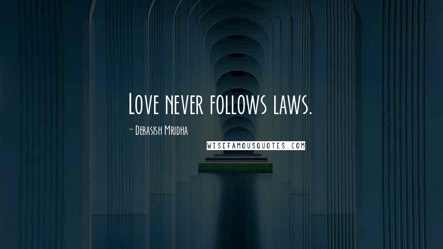 Debasish Mridha Quotes: Love never follows laws.