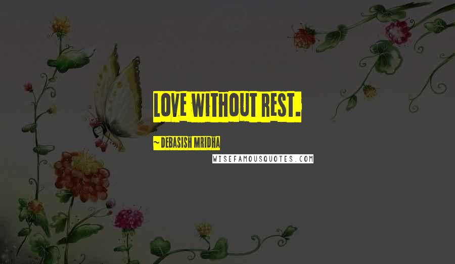 Debasish Mridha Quotes: Love without rest.