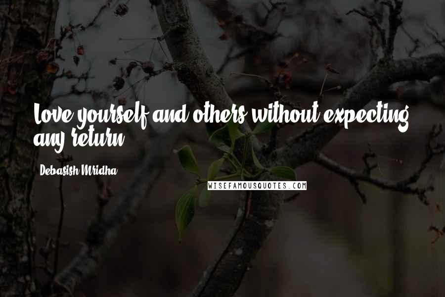 Debasish Mridha Quotes: Love yourself and others without expecting any return.