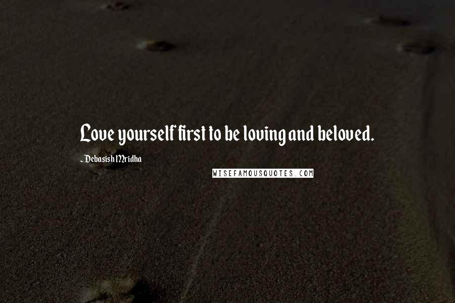Debasish Mridha Quotes: Love yourself first to be loving and beloved.