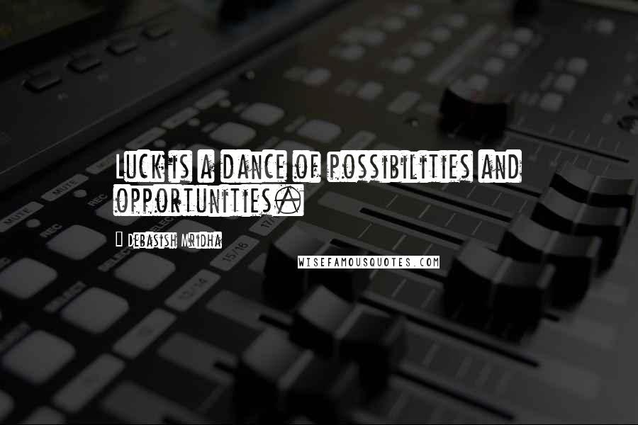Debasish Mridha Quotes: Luck is a dance of possibilities and opportunities.