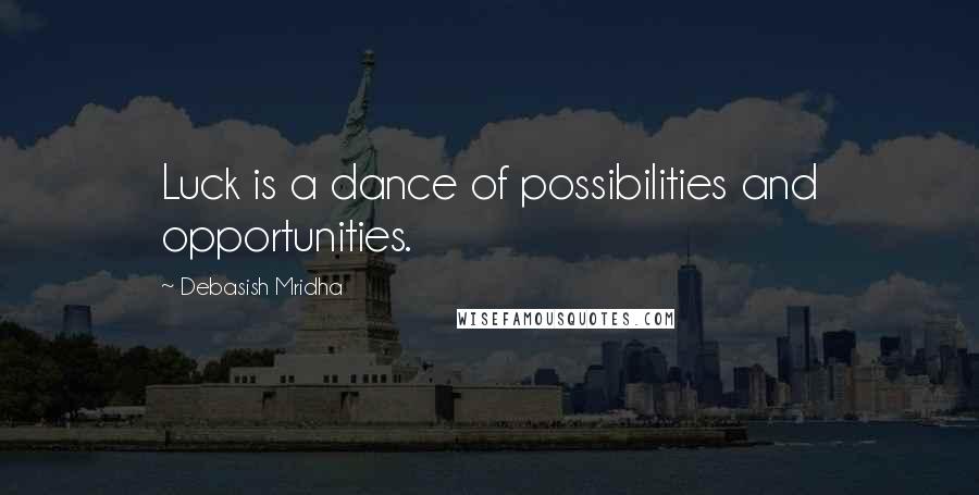 Debasish Mridha Quotes: Luck is a dance of possibilities and opportunities.