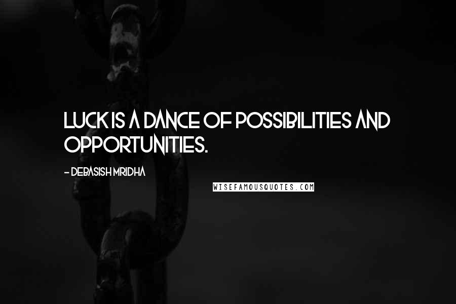 Debasish Mridha Quotes: Luck is a dance of possibilities and opportunities.