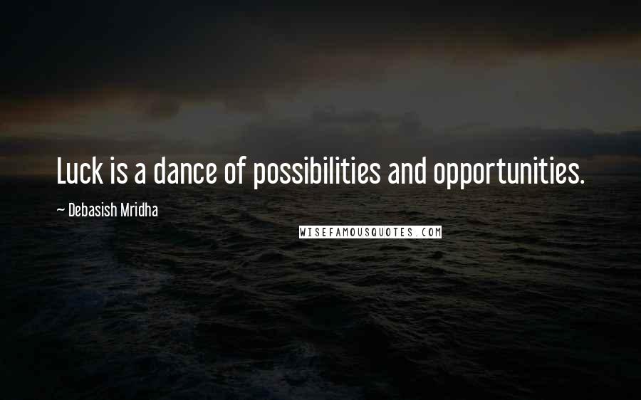 Debasish Mridha Quotes: Luck is a dance of possibilities and opportunities.