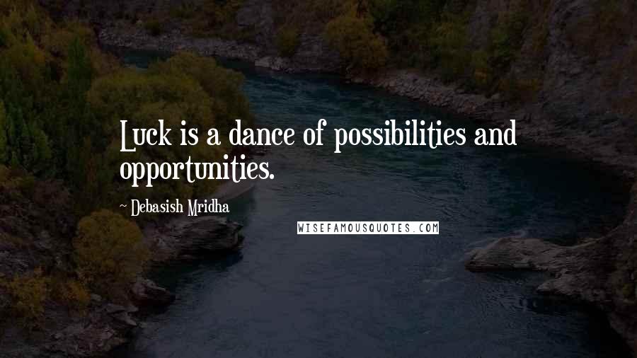 Debasish Mridha Quotes: Luck is a dance of possibilities and opportunities.