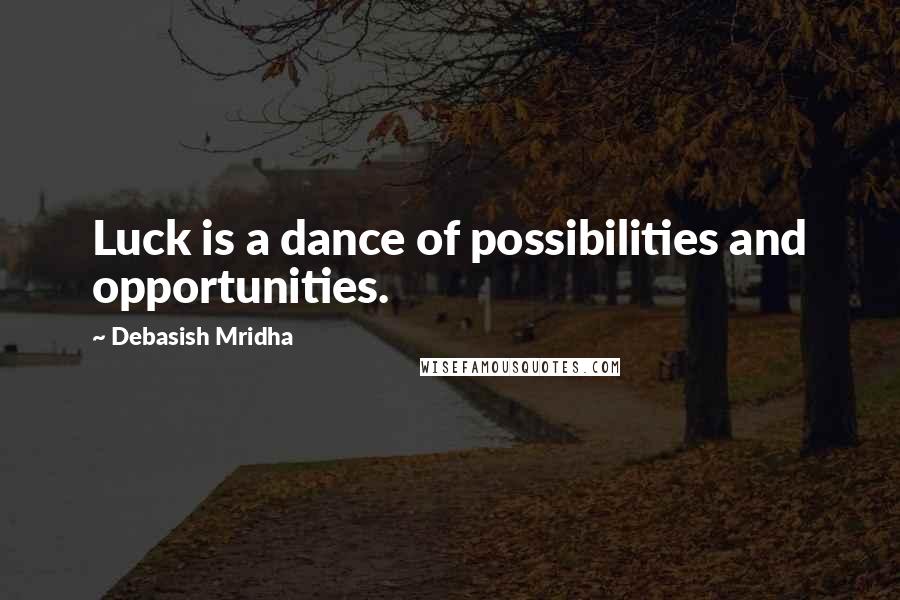 Debasish Mridha Quotes: Luck is a dance of possibilities and opportunities.