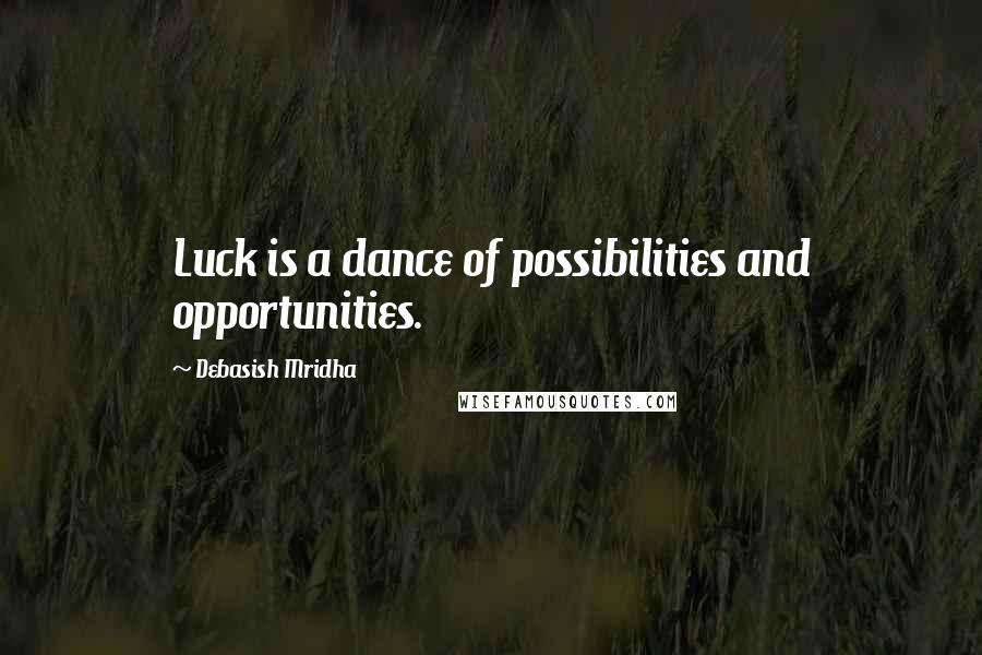 Debasish Mridha Quotes: Luck is a dance of possibilities and opportunities.
